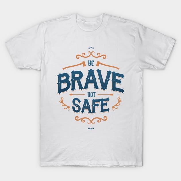 BE BRAVE NOT SAFE T-Shirt by snevi